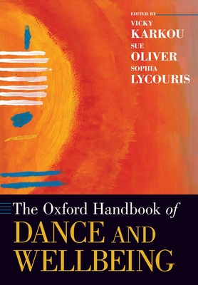 The Oxford Handbook of Dance and Wellbeing - Karkou, Vicky (Editor), and Oliver, Sue (Editor), and Lycouris, Sophia (Editor)