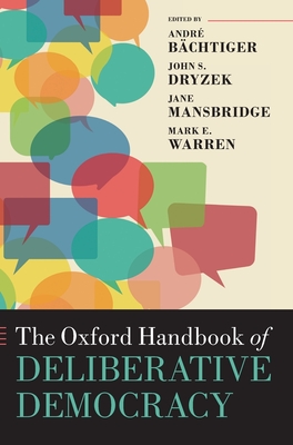 The Oxford Handbook of Deliberative Democracy - Bchtiger, Andr (Editor), and Dryzek, John S. (Editor), and Mansbridge, Jane (Editor)
