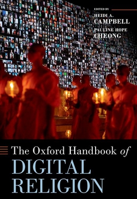 The Oxford Handbook of Digital Religion - Campbell, Heidi A (Editor), and Cheong, Pauline Hope (Editor)