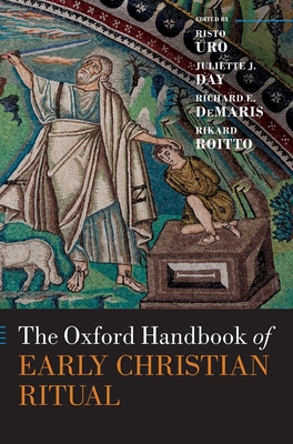 The Oxford Handbook of Early Christian Ritual - Uro, Risto (Editor), and Day, Juliette J. (Editor), and DeMaris, Richard E. (Editor)