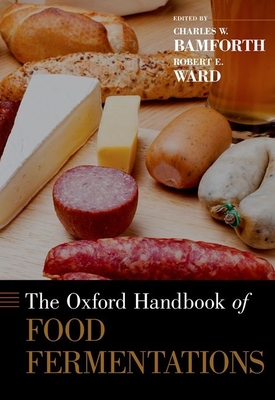 The Oxford Handbook of Food Fermentations - Bamforth, Charles W. (Editor), and Ward, Robert E. (Editor)