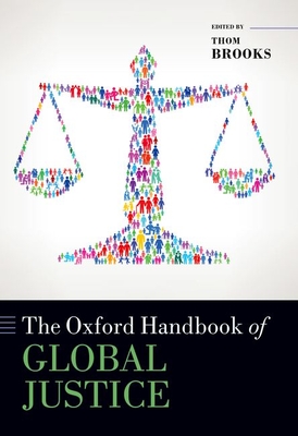 The Oxford Handbook of Global Justice - Brooks, Thom