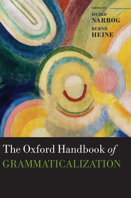 The Oxford Handbook of Grammaticalization - Narrog, Heiko (Editor), and Heine, Bernd (Editor)