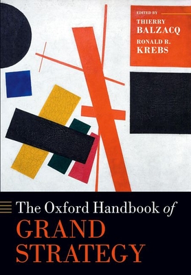The Oxford Handbook of Grand Strategy - Balzacq, Thierry (Editor), and Krebs, Ronald R. (Editor)