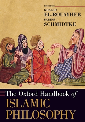 The Oxford Handbook of Islamic Philosophy - El-Rouayheb, Khaled (Editor), and Schmidtke, Sabine (Editor)