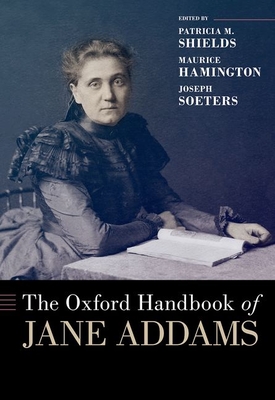 The Oxford Handbook of Jane Addams - Shields, Patricia M, and Hamington, Maurice, and Soeters, Joseph