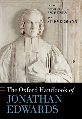 The Oxford Handbook of Jonathan Edwards - Sweeney, Douglas A (Editor), and Stievermann, Jan (Editor)