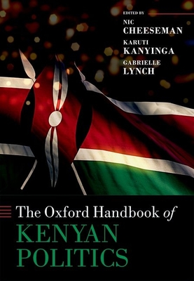 The Oxford Handbook of Kenyan Politics - Cheeseman, Nic (Editor), and Kanyinga, Karuti (Editor), and Lynch, Gabrielle (Editor)