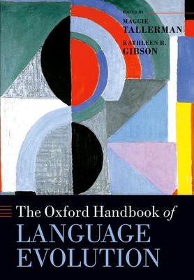 The Oxford Handbook of Language Evolution - Tallerman, Maggie (Editor), and Gibson, Kathleen R. (Editor)