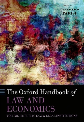 The Oxford Handbook of Law and Economics: Volume 3: Public Law and Legal Institutions - Parisi, Francesco (Editor)