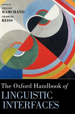 The Oxford Handbook of Linguistic Interfaces - Ramchand, Gillian (Editor), and Reiss, Charles (Editor)