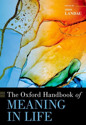 The Oxford Handbook of Meaning in Life - Landau, Iddo (Editor)