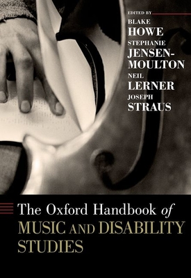 The Oxford Handbook of Music and Disability Studies - Howe, Blake (Editor), and Jensen-Moulton, Stephanie (Editor), and Lerner, Neil (Editor)