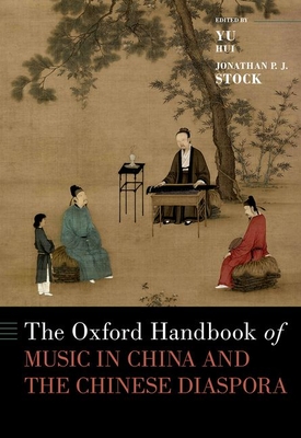 The Oxford Handbook of Music in China and the Chinese Diaspora - Hui, Yu (Editor), and Stock, Jonathan P J (Editor)