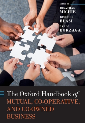 The Oxford Handbook of Mutual, Co-Operative, and Co-Owned Business - Michie, Jonathan (Editor), and Blasi, Joseph R. (Editor), and Borzaga, Carlo (Editor)