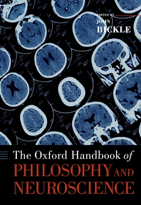 The Oxford Handbook of Philosophy and Neuroscience - Bickle, John (Editor)