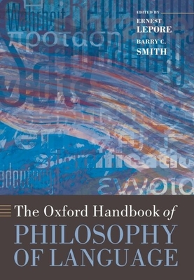 The Oxford Handbook of Philosophy of Language - Lepore, Ernest (Editor), and Smith, Barry C (Editor)