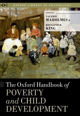 The Oxford Handbook of Poverty and Child Development - Maholmes Ph D Cas, Valerie (Editor), and King Ph D, Rosalind B (Editor)
