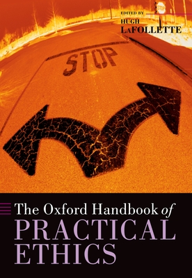 The Oxford Handbook of Practical Ethics - LaFollette, Hugh (Editor)