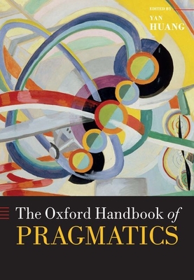 The Oxford Handbook of Pragmatics - Huang, Yan (Editor)