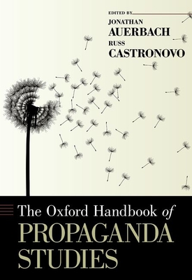The Oxford Handbook of Propaganda Studies - Auerbach, Jonathan (Editor), and Castronovo, Russ (Editor)