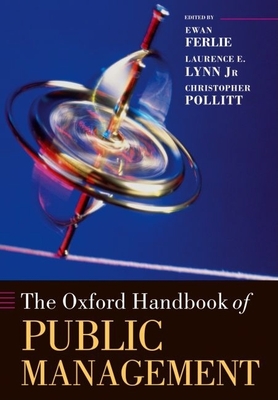 The Oxford Handbook of Public Management - Ferlie, Ewan, and Lynn Jr, Laurence E (Editor), and Pollitt, Christopher (Editor)