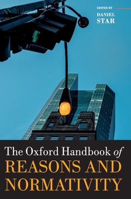 The Oxford Handbook of Reasons and Normativity - Star, Daniel (Editor)