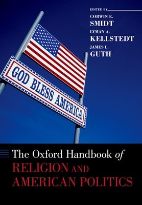 The Oxford Handbook of Religion and American Politics - Smidt, Corwin (Editor), and Kellstedt, Lyman a (Editor), and Guth, James L (Editor)