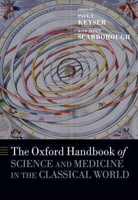 The Oxford Handbook of Science and Medicine in the Classical World - Keyser, Paul (Editor), and Scarborough, John (Editor)