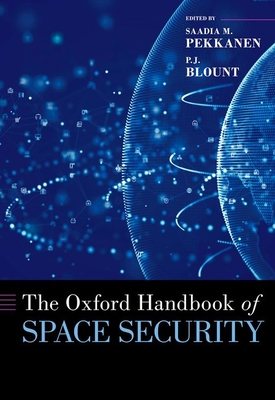The Oxford Handbook of Space Security - Pekkanen, Saadia M, and Blount, P J (Editor)