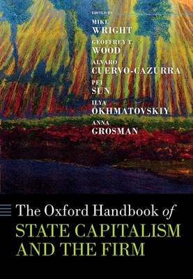 The Oxford Handbook of State Capitalism and the Firm - Wright, Mike (Editor), and Wood, Geoffrey T. (Editor), and Cuervo-Cazurra, Alvaro (Editor)