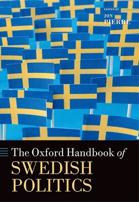 The Oxford Handbook of Swedish Politics - Pierre, Jon (Editor)