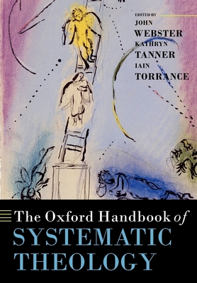 The Oxford Handbook of Systematic Theology - Webster, John (Editor), and Tanner, Kathryn (Editor), and Torrance, Iain (Editor)