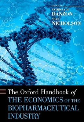 The Oxford Handbook of the Economics of the Biopharmaceutical Industry - Danzon, Patricia M. (Editor), and Nicholson, Sean (Editor)