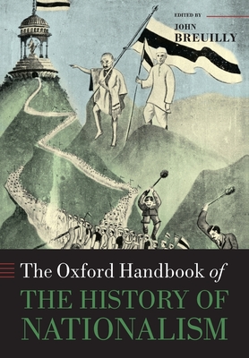 The Oxford Handbook of the History of Nationalism - Breuilly, John (Editor)