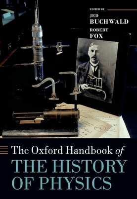 The Oxford Handbook of the History of Physics - Buchwald, Jed Z. (Editor), and Fox, Robert (Editor)