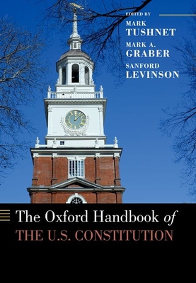 The Oxford Handbook of the U.S. Constitution - Tushnet, Mark (Editor), and Graber, Mark A (Editor), and Levinson, Sanford (Editor)