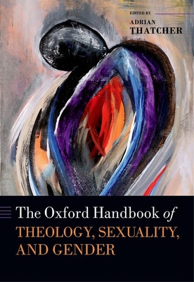The Oxford Handbook of Theology, Sexuality, and Gender - Thatcher, Adrian (Editor)