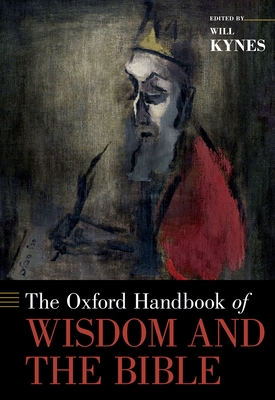 The Oxford Handbook of Wisdom and the Bible - Kynes, Will (Editor)