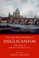 The Oxford History of Anglicanism, Volume II: Establishment and Empire, 1662 -1829