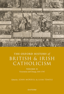 The Oxford History of British and Irish Catholicism, Volume II: Uncertainty and Change, 1641-1745