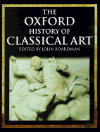 The Oxford History of Classical Art - Boardman, John (Editor)
