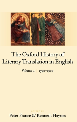 The Oxford History of Literary Translation in English:: Volume 4: 1790-1900 - France, Peter (Editor), and Haynes, Kenneth (Editor)