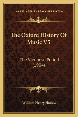 The Oxford History of Music V5: The Viennese Period (1904) - Hadow, William Henry