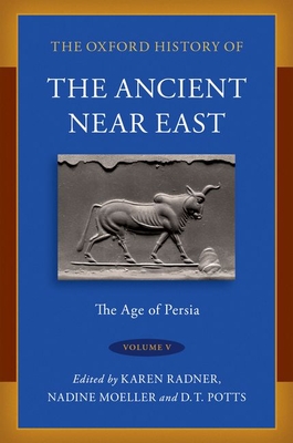 The Oxford History of the Ancient Near East: Volume V: The Age of Persia - Radner, Karen (Editor), and Moeller, Nadine (Editor), and Potts, D. T. (Editor)