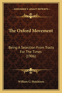 The Oxford Movement: Being A Selection From Tracts For The Times (1906)