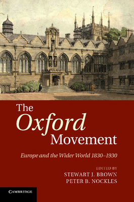 The Oxford Movement: Europe and the Wider World 1830-1930 - Brown, Stewart J. (Editor), and Nockles, Peter B. (Editor)