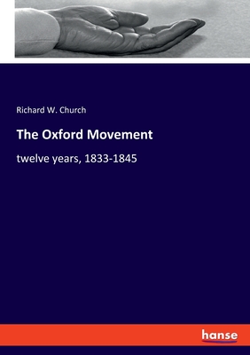 The Oxford Movement: twelve years, 1833-1845 - Church, Richard W