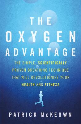 The Oxygen Advantage: The simple, scientifically proven breathing technique that will revolutionise your health and fitness - McKeown, Patrick
