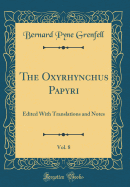 The Oxyrhynchus Papyri, Vol. 8: Edited with Translations and Notes (Classic Reprint)